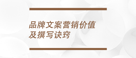 品牌文案营销价值及撰写诀窍